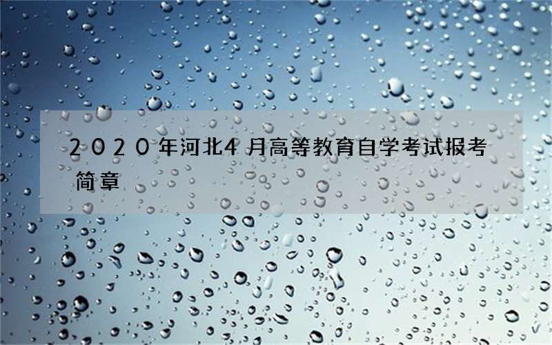 2020年河北4月高等教育自学考试报考简章