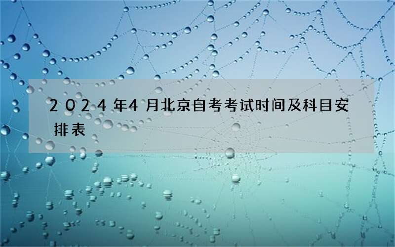 2024年4月北京自考考试时间及科目安排表