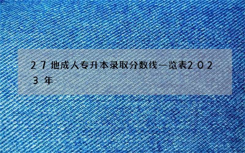 27地成人专升本录取分数线一览表2023年