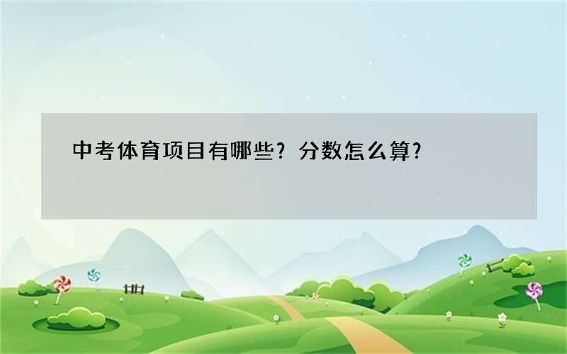 中考体育项目有哪些？分数怎么算？