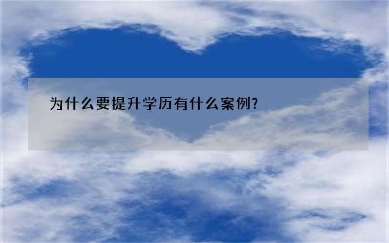 为什么要提升学历有什么案例？