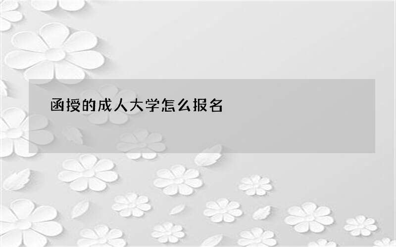 函授的成人大学怎么报名