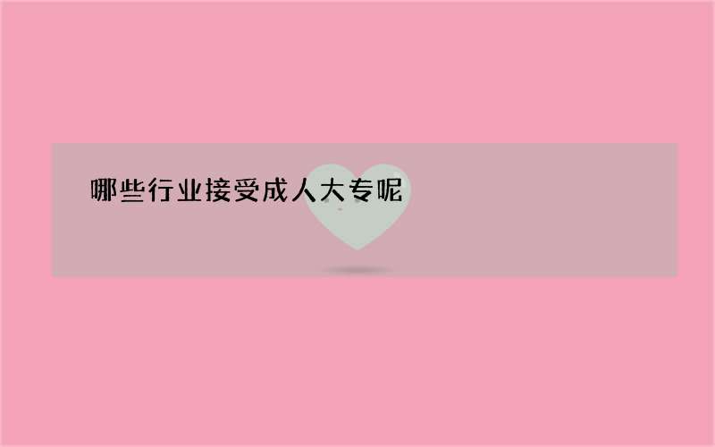 哪些行业接受成人大专呢