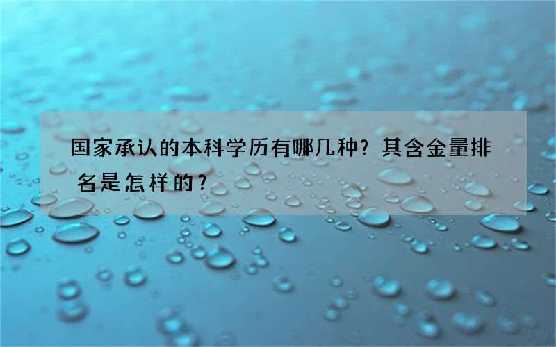 国家承认的本科学历有哪几种？其含金量排名是怎样的？