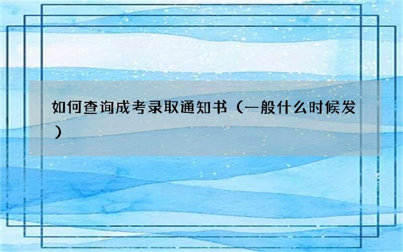 如何查询成考录取通知书（一般什么时候发）