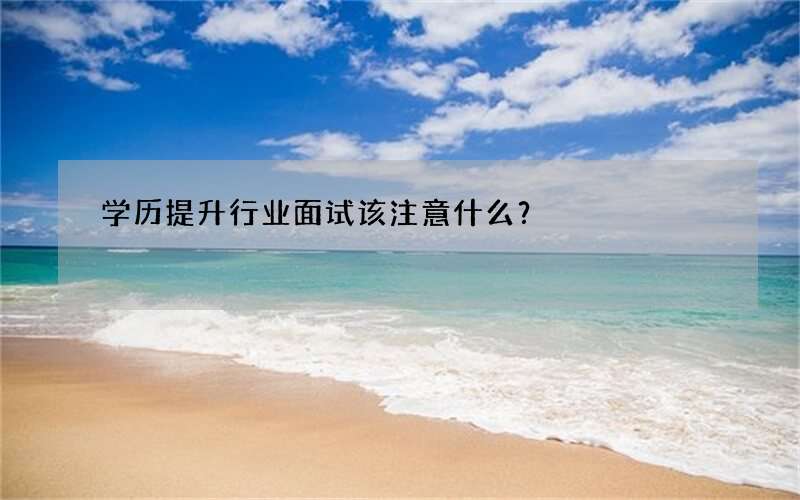 学历提升行业面试该注意什么？