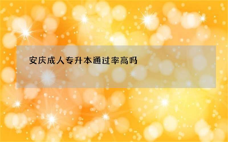 安庆成人专升本通过率高吗