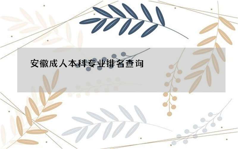 安徽成人本科专业排名查询