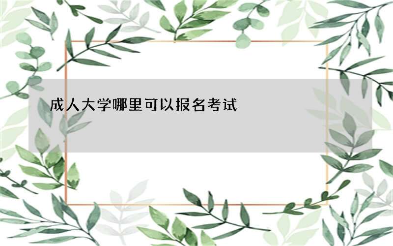 成人大学哪里可以报名考试