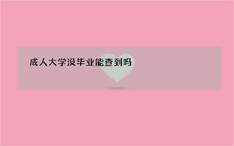 成人大学没毕业能查到吗