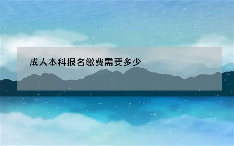 成人本科报名缴费需要多少