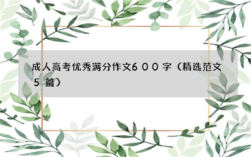 成人高考优秀满分作文600字（精选范文5篇）