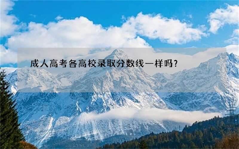 成人高考各高校录取分数线一样吗？