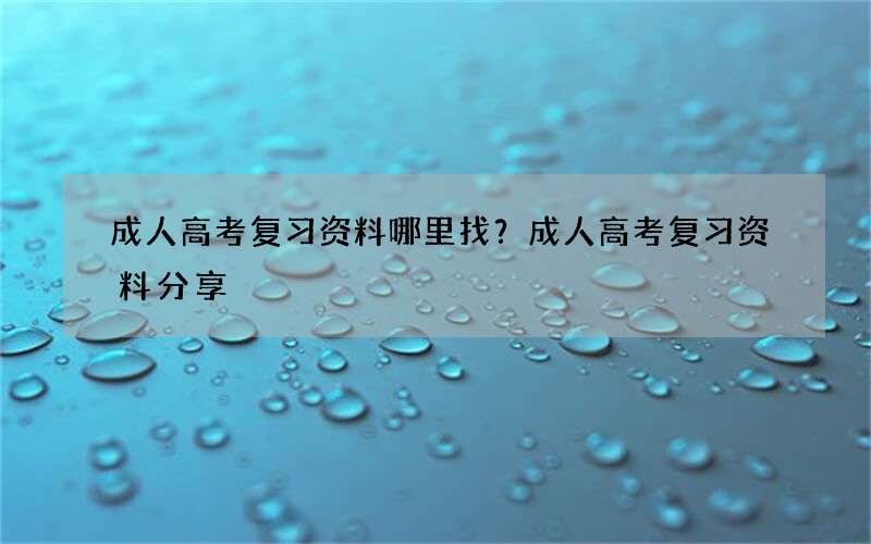 成人高考复习资料哪里找？成人高考复习资料分享