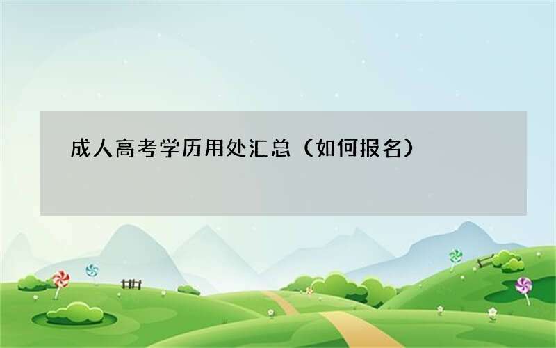 成人高考学历用处汇总（如何报名）