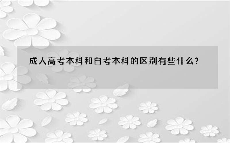 成人高考本科和自考本科的区别有些什么？