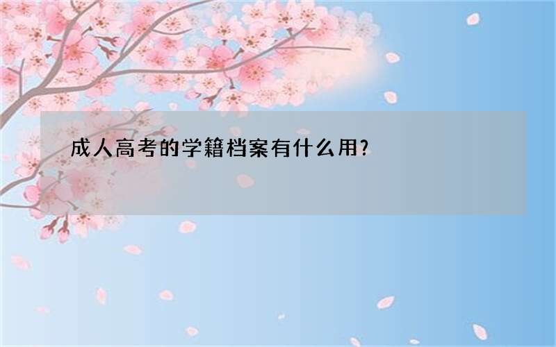 成人高考的学籍档案有什么用？