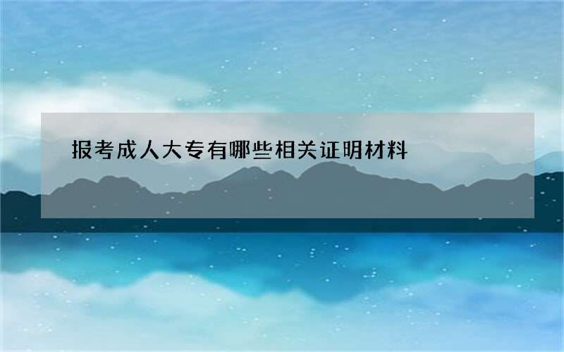 报考成人大专有哪些相关证明材料