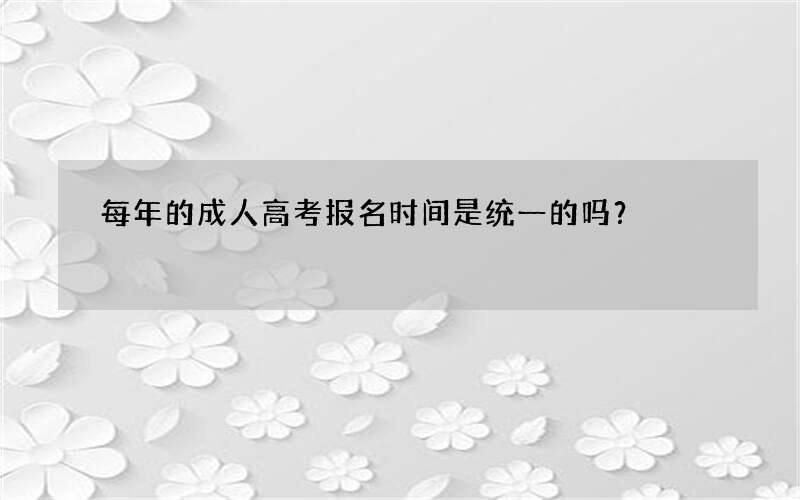 每年的成人高考报名时间是统一的吗？