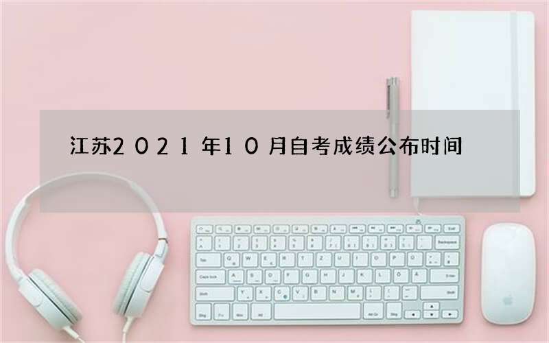 江苏2021年10月自考成绩公布时间