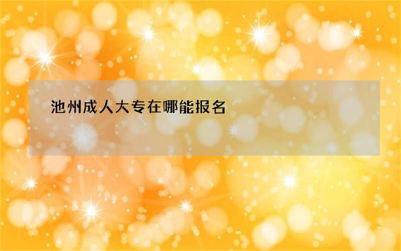 池州成人大专在哪能报名