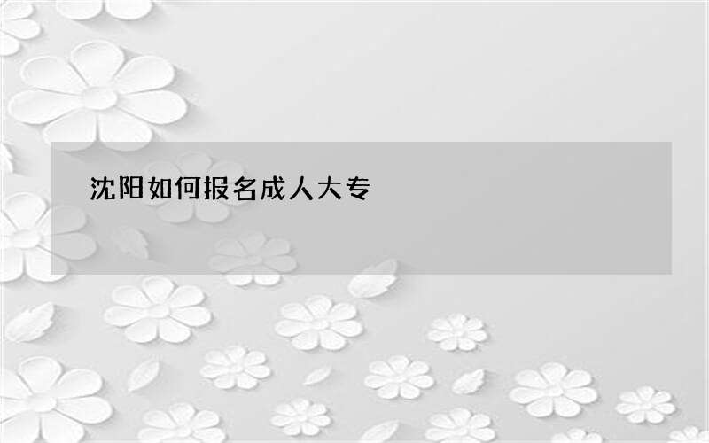 沈阳如何报名成人大专