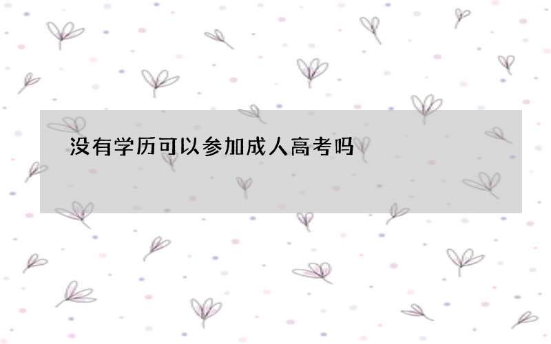 没有学历可以参加成人高考吗