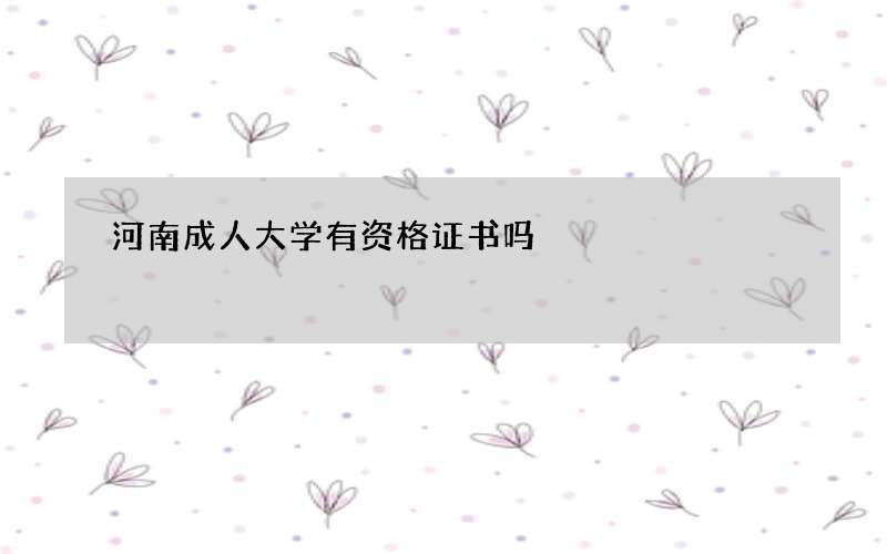 河南成人大学有资格证书吗