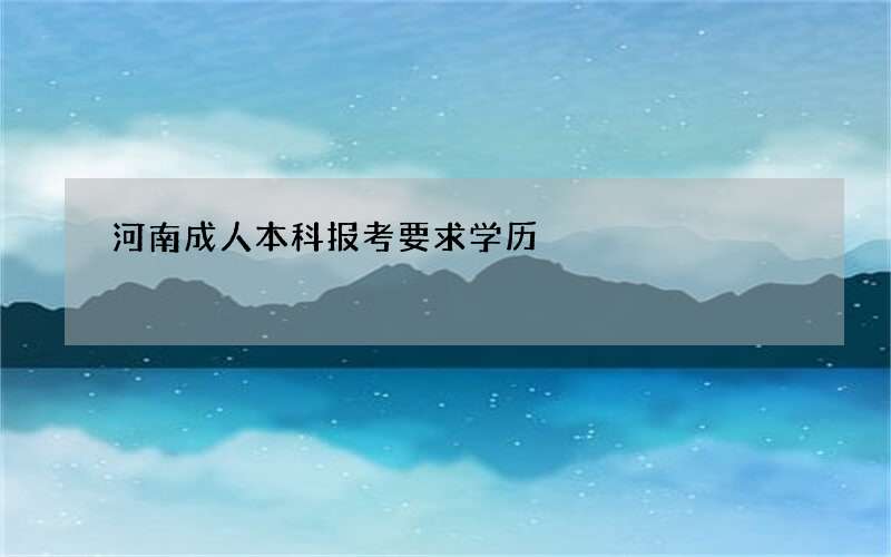 河南成人本科报考要求学历