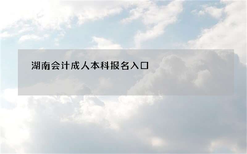 湖南会计成人本科报名入口