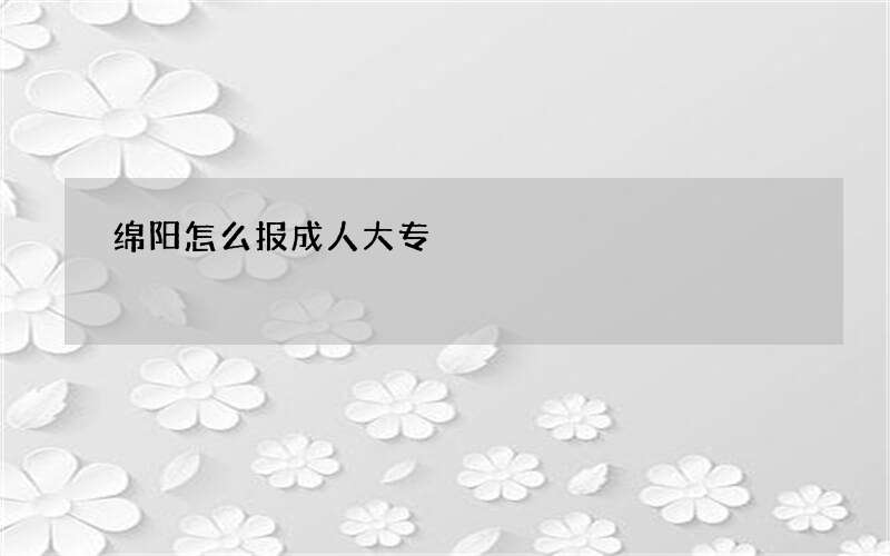 绵阳怎么报成人大专