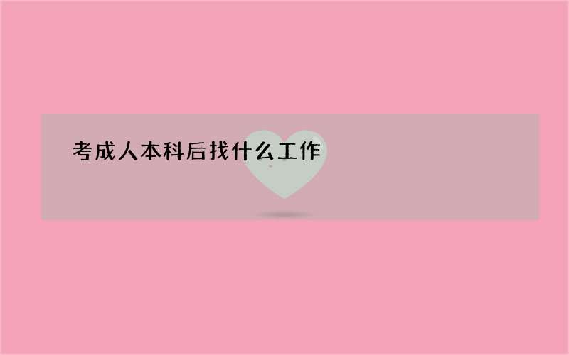 考成人本科后找什么工作