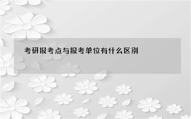 考研报考点与报考单位有什么区别