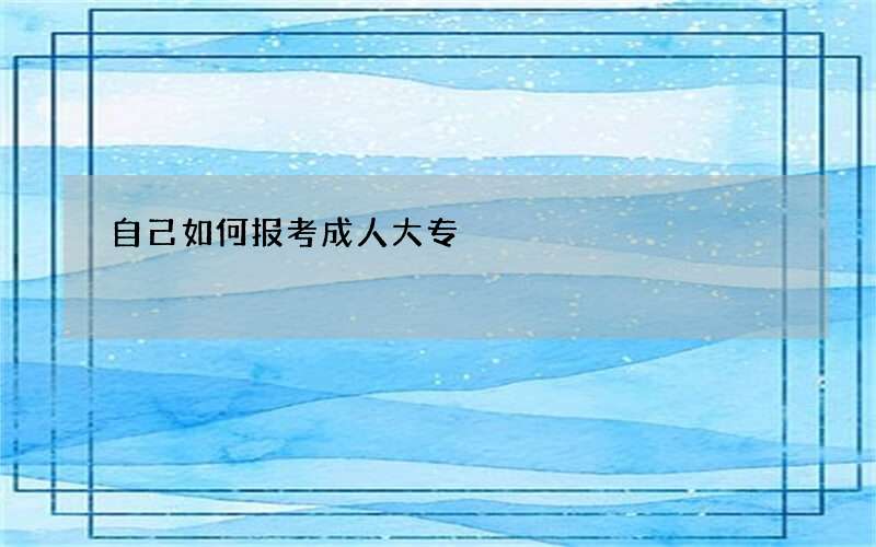 自己如何报考成人大专