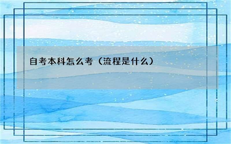 自考本科怎么考（流程是什么）