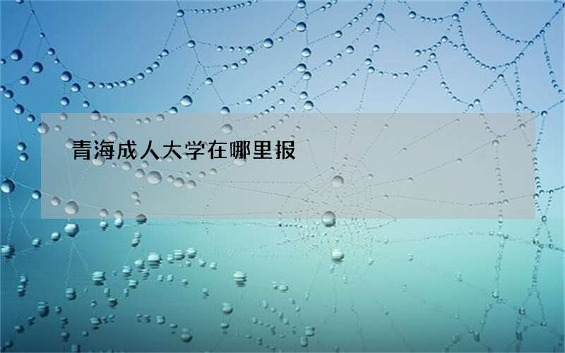 青海成人大学在哪里报