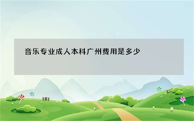 音乐专业成人本科广州费用是多少